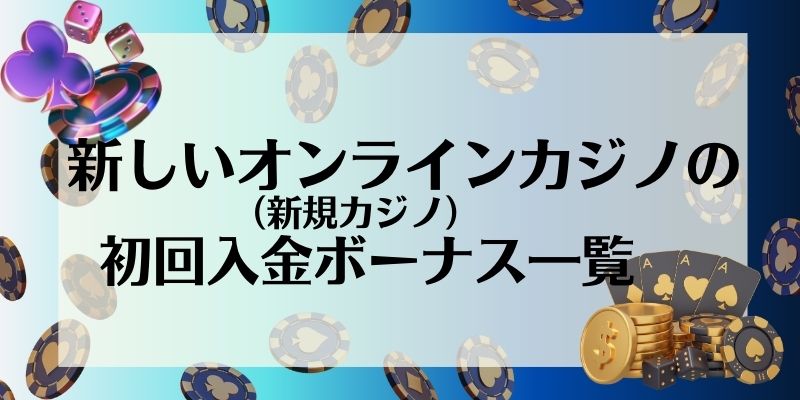 新しいオンラインカジノ_初回入金ボーナス一覧