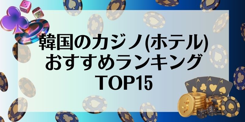 韓国のカジノ(ホテル)おすすめランキングTOP15