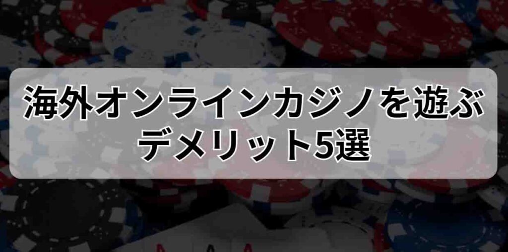 海外オンラインカジノを遊ぶデメリット5選