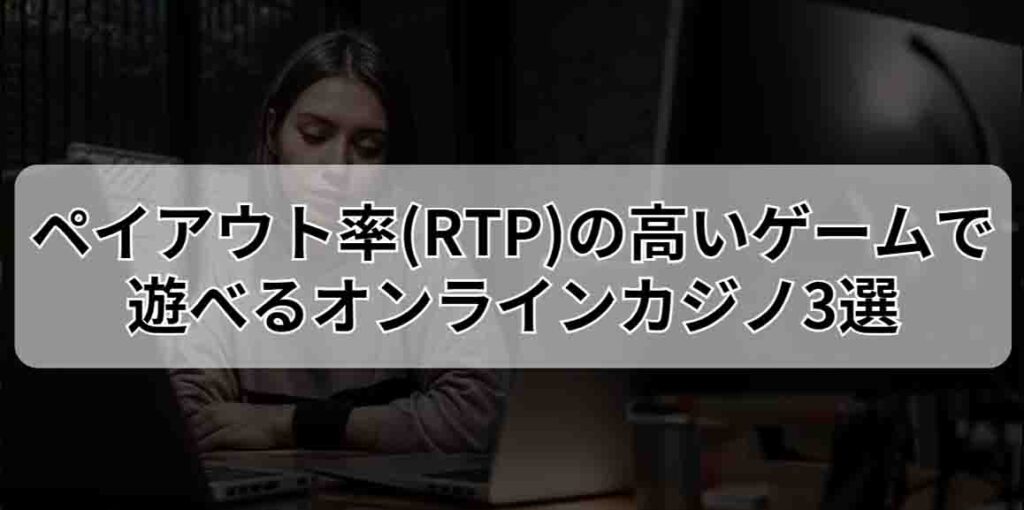 ペイアウト率(RTP)の高いゲームで遊べるオンラインカジノ3選