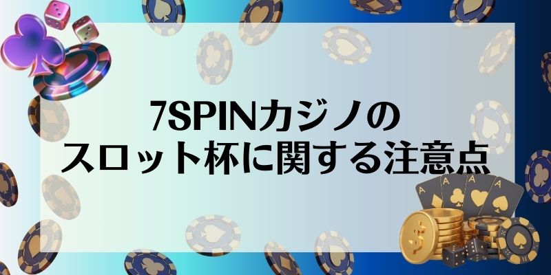 7SPINカジノのスロット杯に関する注意点