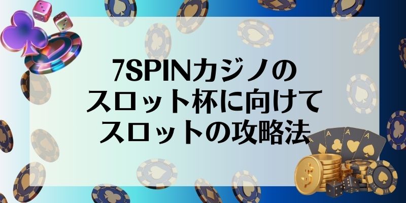 7SPINカジノのスロット杯に向けて｜スロットの攻略法