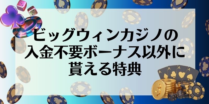 ビッグウィンカジノの入金不要ボーナス以外に貰える特典