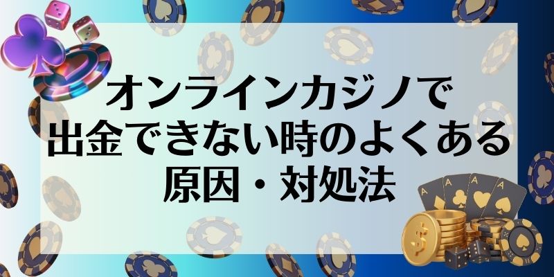 オンラインカジノ\u3000出金方法\u3000出金できないときの原因・対処法